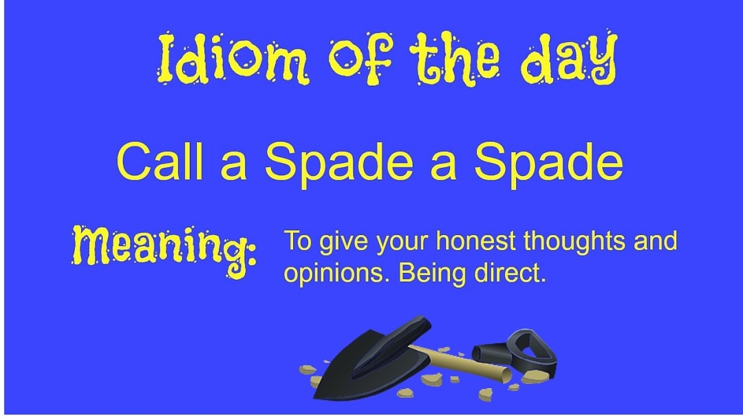 Idiom of the Day Call a Spade a Spade