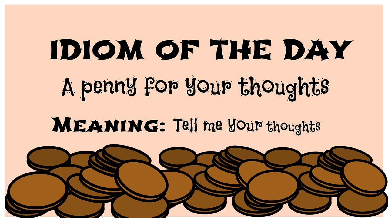 Idiom Of The Day A Penny For Your Thoughts Need A Tutor.